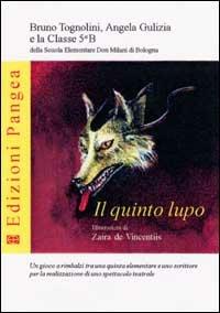Il quinto lupo. Un gioco a rimbalzi tra una quinta elementare e uno scrittore per la realizzazione di uno spettacolo teatrale - Bruno Tognolini,Angela Gulizia - copertina