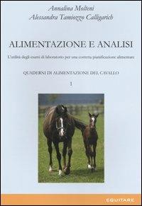 Quaderni di alimentazione del cavallo. Vol. 1: Alimentazione e analisi. L'utilità degli esami di laboratorio per una corretta pianificazione alimentare - Annalina Molteni,Alessandra Tamiozzo Calligarich - copertina