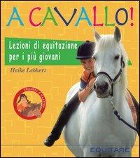 A cavallo! Lezioni di equitazione per i più giovani. Ediz. illustrata - Heike Lebherz - copertina