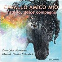 Cavallo amico mio. Fratello, dolce compagno - Daniela Manara,M. Nives Manara - copertina