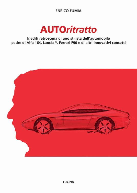 Autoritratto. Inediti retroscena di uno stilista dell'automobile, padre di Alfa 164, Lancia Y, Ferrari F90 e di altri innovativi concetti - Enrico Fumia - copertina