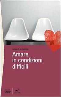 Amare in condizioni difficili - Donald A. Carson - copertina