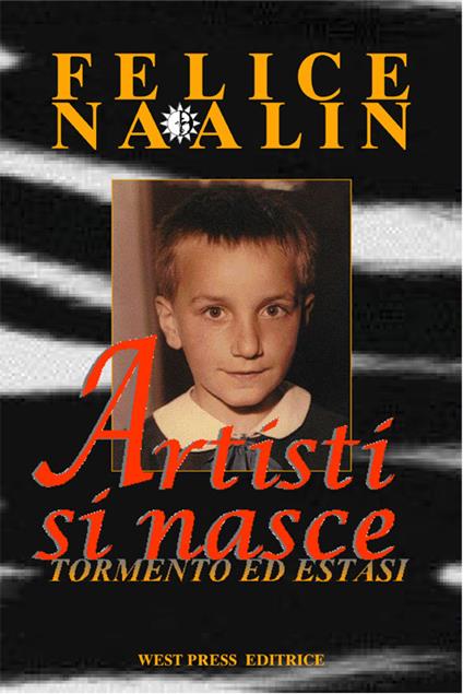 Artisti si nasce. Tormento ed estasi - Felice Naalin - copertina