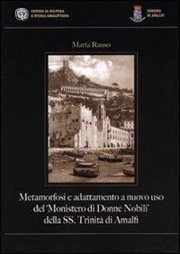 Metamorfosi e adattamento a nuovo uso del «Monistero di Donne Nobili» della SS. Trinità di Amalfi - Maria Russo - copertina