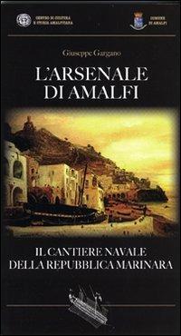 L' Arsenale di Amalfi. Il cantiere della Repubblica Marinara - Giuseppe Gargano - copertina