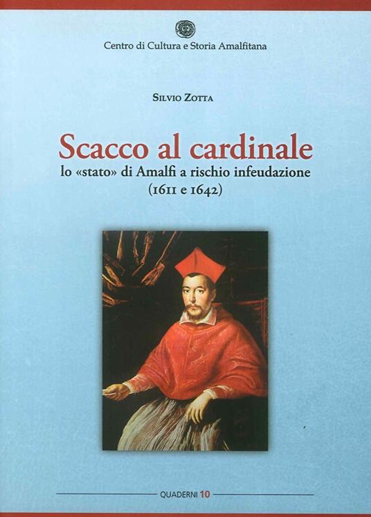 Scacco al cardinale. Lo «stato» di Amalfi a rischio infeudazione (1611 e 1642) - Silvio Zotta - copertina
