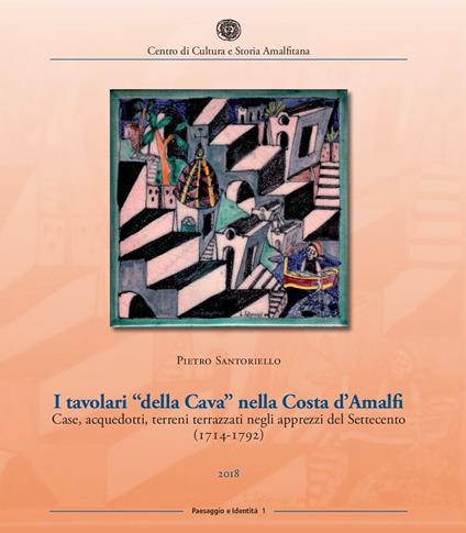 I tavolari «della Cava» nella Costa d'Amalfi. Case, acquedotti, terreni terrazzati negli apprezzi del Settecento (1714-1792) - Pietro Santoriello - copertina