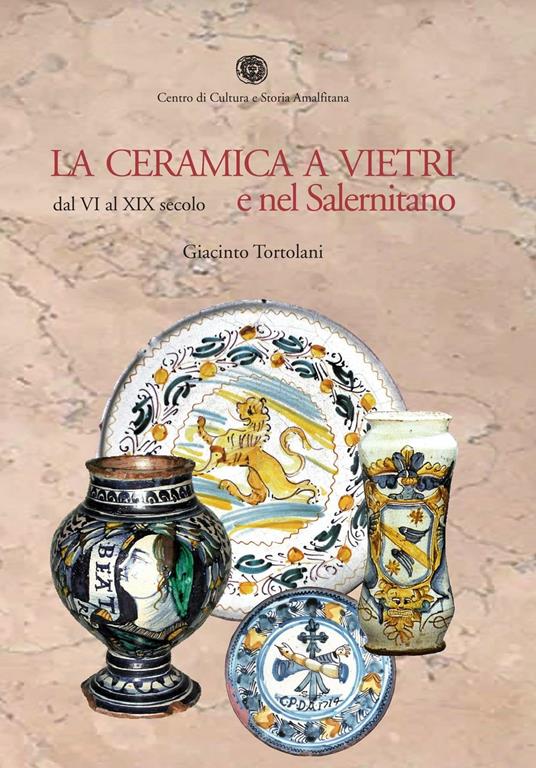 La ceramica a Vietri e nel Salernitano dal VI al XIX secolo. Ediz. illustrata - Giacinto Tortolani - copertina