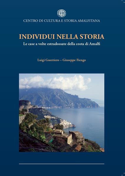 Individui nella storia. Le case a volte estradossate della costa di Amalfi - Luigi Guerriero,Giuseppe Fiengo - copertina