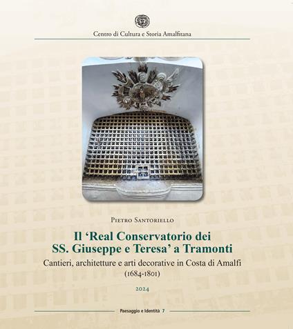 Il «Real Conservatorio dei SS. Giuseppe e Teresa» a Tramonti. Cantieri, architetture e arti decorative in Costa di Amalfi (1684-1801) - Pietro Santoriello - copertina
