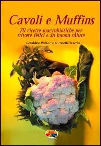 Cavoli e muffins. 70 ricette macrobiotiche per vivere felici e in buona salute - Geraldine Walker,Antonella Bracchi - copertina
