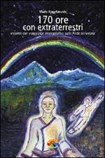 170 ore con gli extraterrestri. Incontri con viaggiatori intergalattici sulle Ande peruviane