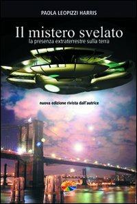 Il mistero svelato. La presenza extraterrestre sulla Terra - Paola Leopizzi Harris - copertina