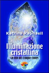 Illuminazione cristallina. La via dei cinque corpi - Katrina Raphaell - copertina