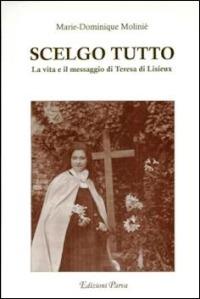 Scelgo tutto. La vita e il messaggio di Teresa di Lisieux - Marie-Dominique Molinié - copertina