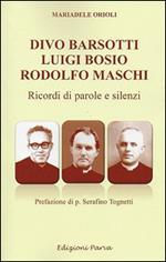 Divo Barsotti, Luigi Bosio, Rodolfo Maschi. Ricordi di parole e silenzi