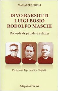 Divo Barsotti, Luigi Bosio, Rodolfo Maschi. Ricordi di parole e silenzi - Mariadele Orioli - copertina