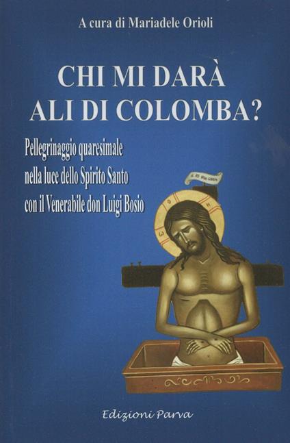 Chi mi darà ali di colomba? Pellegrinaggio quaresimale nella luce dello Spirito Santo con il Venerabile don Luigi Bosio - copertina