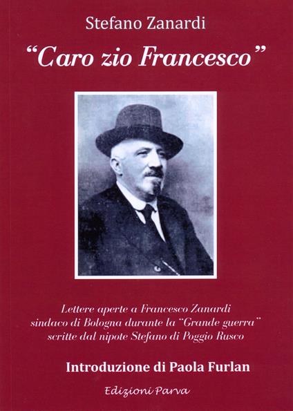 «Caro zio Francesco». Lettere aperte a Francesco Zanardi sindaco di Bologna durante «Grande Guerra» scritte dal nipote Stefano di Poggio Rusco - Stefano Zanardi - copertina
