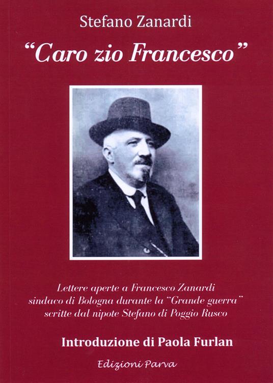 «Caro zio Francesco». Lettere aperte a Francesco Zanardi sindaco di Bologna durante «Grande Guerra» scritte dal nipote Stefano di Poggio Rusco - Stefano Zanardi - copertina
