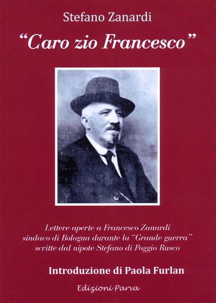 «Caro zio Francesco». Lettere aperte a Francesco Zanardi sindaco di Bologna durante «Grande Guerra» scritte dal nipote Stefano di Poggio Rusco - Stefano Zanardi - copertina