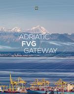Adriatic FVG Gateway. Ediz. italiana e inglese