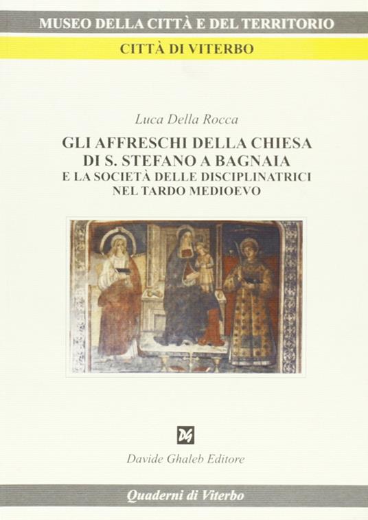 Gli affreschi della Chiesa di S. Stefano a Bagnaia e la società delle disciplinatrici nel tardo Medioevo - Luca Della Rocca - copertina