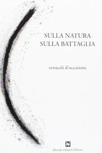 Sulla natura, sulla battaglia. Versicoli d'occasione - Antonello Ricci,Valeria Santorelli - copertina