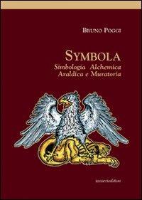 Symbola. Simbologia, alchemica, araldica e muratoria - Bruno Poggi - copertina
