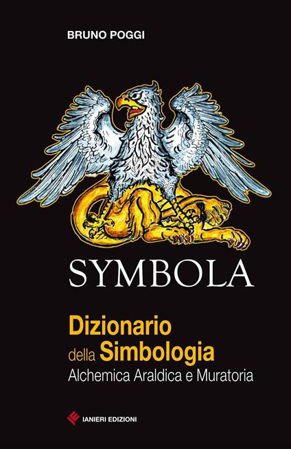 Symbola. Dizionario della simbologia. Alchemica, araldica e muratoria - Bruno Poggi - copertina