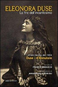 La fine dell'incantesimo. Lettere inedite del 1904 Duse-d'Annunzio - Franca Minnucci - copertina