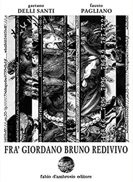 Fra' Giordano Bruno redivivo. Tragedia in un prologo tre atti e un epilogo su'l reo inquisito processato colpevole impenitente ostinato et pertinace blasfemo - Gaetano Delli Santi,Fausto Pagliano - copertina