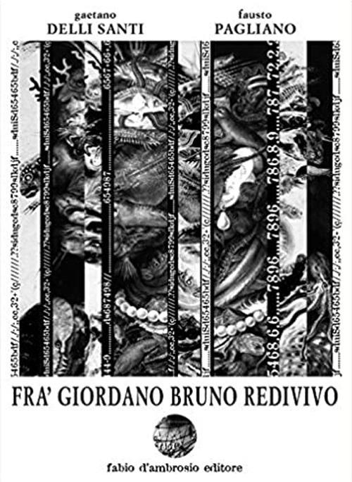Fra' Giordano Bruno redivivo. Tragedia in un prologo tre atti e un epilogo su'l reo inquisito processato colpevole impenitente ostinato et pertinace blasfemo - Gaetano Delli Santi,Fausto Pagliano - copertina