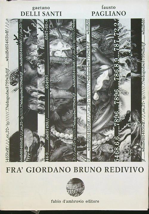 Fra' Giordano Bruno redivivo. Tragedia in un prologo tre atti e un epilogo su'l reo inquisito processato colpevole impenitente ostinato et pertinace blasfemo