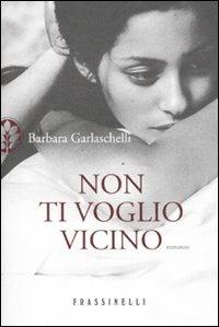 Non ti voglio vicino - Barbara Garlaschelli - copertina