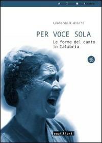 Per voce sola. Le forme del canto in Calabria. Con CD Audio - Leonardo R. Alario - copertina