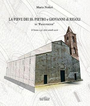 Libro La pieve dei Ss. Pietro e Giovanni di Rigoli in Pago Pisensi. Il fonte e le sue opere d'arte Massimo Gasperini , Mario Noferi , Maurizio Villani