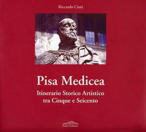 Libro Pisa medicea. Itinerario storico artistico tra Cinque e Seicento Riccardo Ciuti