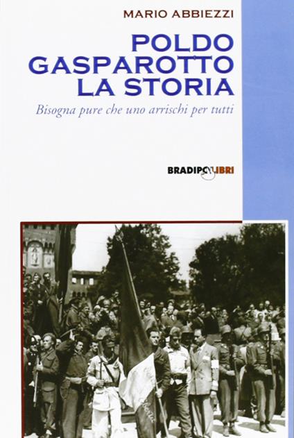 Poldo Gasparotto, l'azionista. Bisogna pure che uno arrischi per tutti - Mario Abbiezzi - copertina