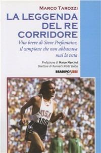 La leggenda del re corridore. Vita breve di Steve Prefontaine, il campione che non abbassava mai la testa - Marco Tarozzi - copertina