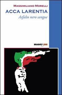 Acca Larentia. Asfalto nero sangue - Massimiliano Morelli - copertina