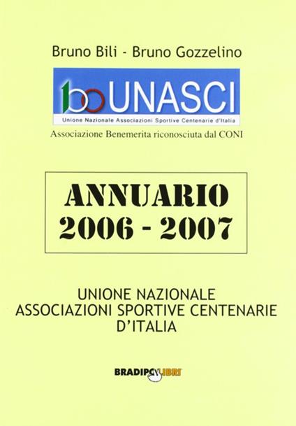 Annuario U.N.A.S.C.I. 2006-2007. Associazioni sportive centenarie d'Italia - Bruno Bili,Bruno Gozzelino - copertina