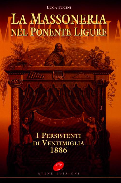 La massoneria nel Ponente ligure. I persistenti di Ventimiglia 1886 - Luca Fucini - copertina