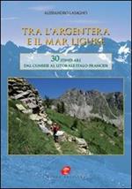 Tra l'Argentera e il mar Ligure. 30 itinerari dal cuneese al litorale italo-francese