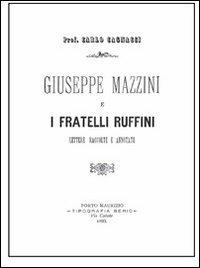 Giuseppe Mazzini e i fratelli Ruffini. Lettere raccolte e annotate - Carlo Cagnacci - copertina