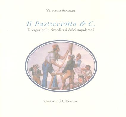 Il Pasticciotto & C. Divagazioni e ricordi sui dolci napoletani. Ediz. limitata - Vittorio Accardi - copertina