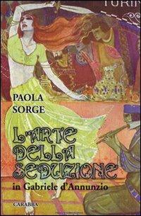 L'arte della seduzione in Gabriele D'Annunzio - Paola Sorge - copertina