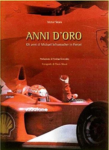 Anni d'oro. Gli anni di Michael Schumacher in Ferrari - Victor Seara - copertina