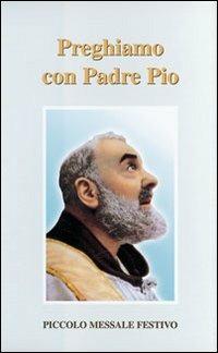 Preghiamo con padre Pio. Piccolo messale festivo - Giorgio Ciotta - copertina