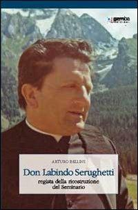 Don Labindo Serughetti. Regista della ricostruzione del seminario - Arturo Bellini - copertina